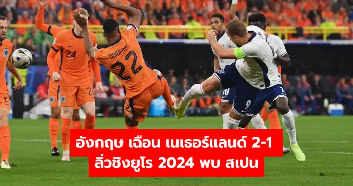 อังกฤษ เฉือน เนเธอร์แลนด์ 2-1 ลิ่วชิง ยูโร 2024 พบ สเปน